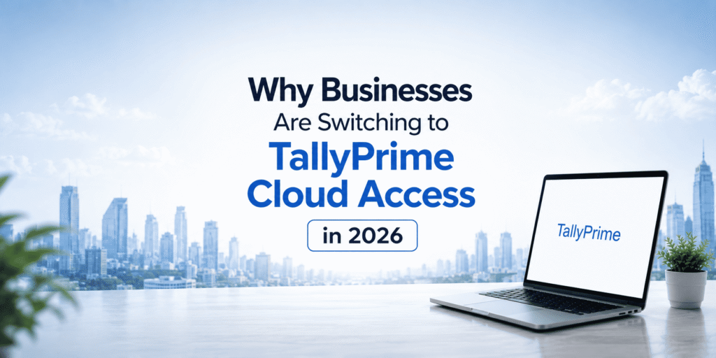 Why Businesses Are Switching to TallyPrime Cloud Access in 2026